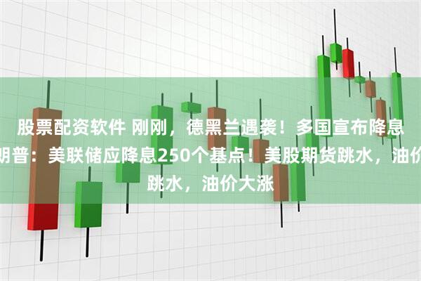 股票配资软件 刚刚，德黑兰遇袭！多国宣布降息，特朗普：美联储应降息250个基点！美股期货跳水，油价大涨