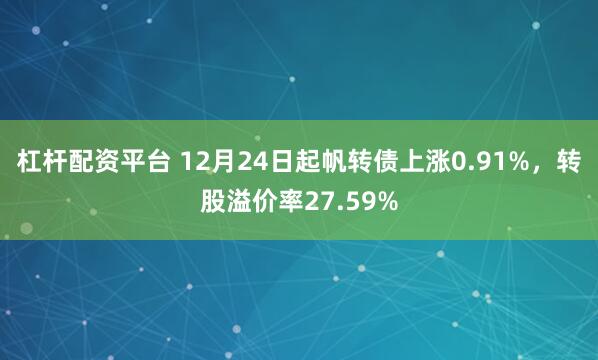 杠杆配资平台 12月24日起帆转债上涨0.91%，转股溢价率27.59%
